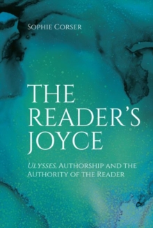 The Reader’s Joyce: Ulysses, Authorship and the Authority of the Reader