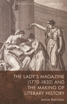 The Lady’s Magazine (1770 1832) and the Making of Literary History