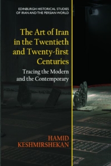 The Art of Iran in the Twentieth and Twenty-First Centuries: Tracing the Modern and the Contemporary