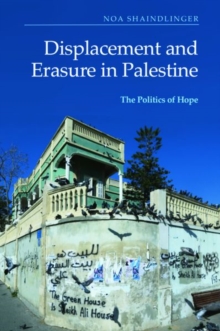 Image for Displacement and erasure in Palestine  : the politics of hope