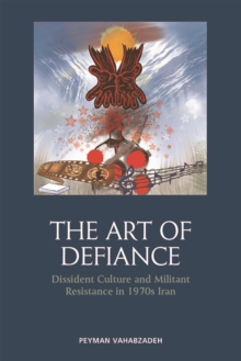 Image for The art of defiance  : dissident culture and militant resistance in 1970s Iran