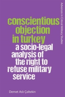 Image for Conscientious Objection in Turkey : A Socio-Legal Analysis of the Right to Refuse Military Service