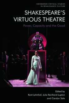 Image for Shakespeare's virtuous theatre  : power, capacity and the good