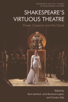 Image for Shakespeare's virtuous theatre: power, capacity and the good