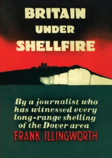 Image for Britain Under Shellfire : Long Range Shelling of the Dover Area 1940-42
