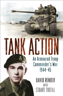 Tank Action: An Armoured Troop Commander’s War 1944–45