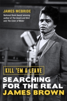 Image for Kill 'em and leave  : searching for the real James Brown