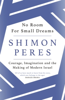 No Room for Small Dreams: Courage, Imagination and the Making of Modern Israel