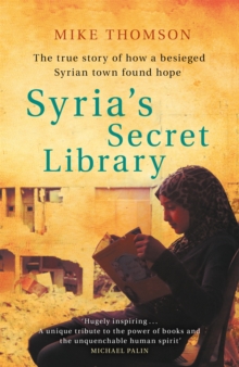 Syria’s Secret Library: The true story of how a besieged Syrian town found hope