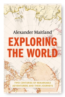 Image for Exploring the world  : two centuries of remarkable adventurers and their journeys