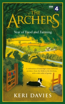 The Archers Year Of Food and Farming: A celebration of Ambridge’s most delicious produce, from the fields to the kitchens, with a side order of gossip