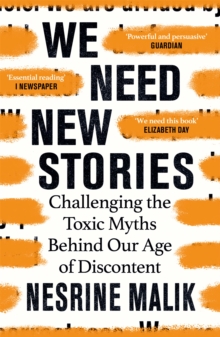 We Need New Stories: Challenging the Toxic Myths Behind Our Age of Discontent