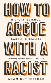 Image for How to argue with a racist  : history, science, race and reality