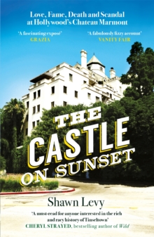 Image for The castle on Sunset  : love, fame, death and scandal at Hollywood's Chateau Marmont