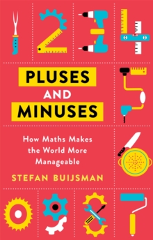 Image for Pluses and minuses  : how maths makes the world more manageable