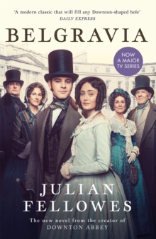 Julian Fellowes’s Belgravia: From the creator of DOWNTON ABBEY and THE GILDED AGE