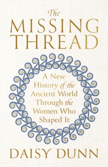 Image for The missing thread  : a new history of the ancient world through the women who shaped it