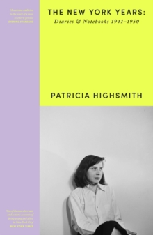 Image for Patricia Highsmith  : her diaries and notebooks: The New York years, 1941-1950