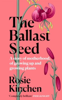 The Ballast Seed: A story of motherhood, of growing up and growing plants
