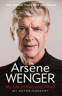 My life in red and white  : my autobiography - Wenger, Arsene