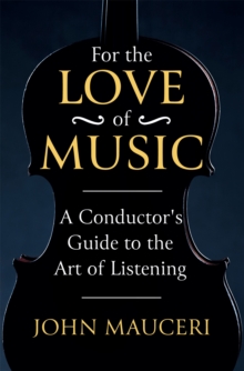 For the Love of Music: A Conductor’s Guide to the Art of Listening