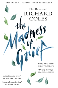The madness of grief  : a memoir of love and loss - Coles, Reverend Richard