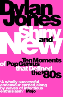 Shiny and New: Ten Moments of Pop Genius that Defined the ’80s