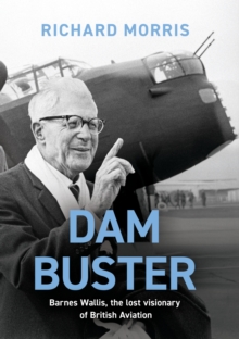 Image for The dam buster  : Barnes Wallis, the lost visionary of British aviation