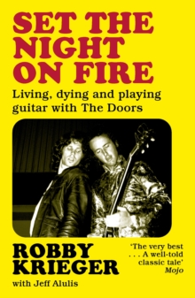 Set the Night on Fire: Living, Dying and Playing Guitar with the Doors