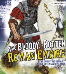 Image for The bloody, rotten Roman Empire  : the disgusting details about life in ancient Rome
