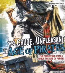 Image for The crude, unpleasant age of pirates  : the disgusting details about the life of pirates