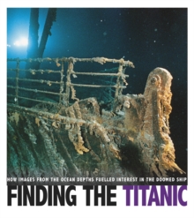 Image for Finding the Titanic  : how images from the ocean depths fuelled interest in the doomed ship