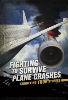 Image for Fighting to survive plane crashes  : terrifying true stories