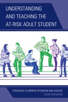 Image for Understanding and Teaching the At-Risk Adult Student: Strategies to Improve Retention and Success