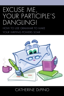 Image for Excuse Me, Your Participle's Dangling: How to Use Grammar to Make Your Writing Powers Soar