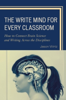 Image for The write mind for every classroom  : how to connect brain science and writing across the disciplines