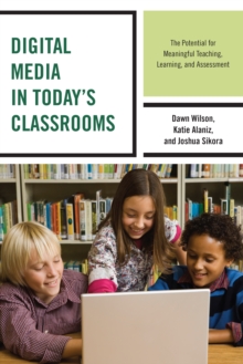 Image for Digital Media in Today's Classrooms : The Potential for Meaningful Teaching, Learning, and Assessment