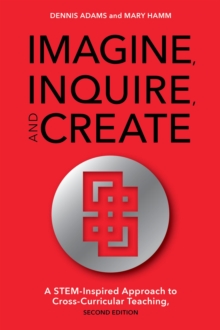 Image for Imagine, inquire, and create: a STEM-inspired approach to cross-curricular teaching