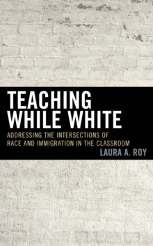 Image for Teaching while White: addressing the intersections of race and immigration in the classroom