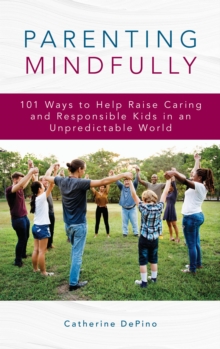 Image for Parenting mindfully: 101 ways to help raise responsible and caring kids in an unpredictable world