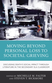 Image for Moving Beyond Personal Loss to Societal Grieving : Discussing Death's Social Impact through Literature in the Secondary ELA Classroom