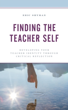 Image for Finding the Teacher Self: Developing Your Teacher Identity through Critical Reflection