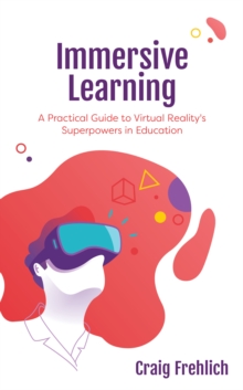 Image for Immersive learning  : a practical guide to virtual reality's superpowers in education