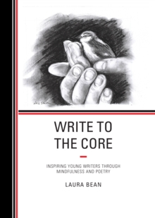 Image for Write to the core  : inspiring young writers through mindfulness and poetry