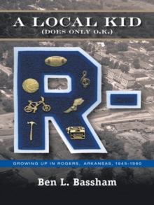 Image for Local Kid (Does Only O.K.): Growing up in Rogers, Arkansas 1945-1960