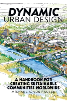 Image for Dynamic Urban Design: A Handbook for Creating Sustainable Communities Worldwide
