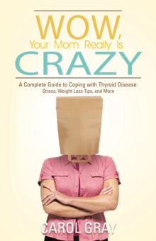 Image for Wow, Your Mom Really Is Crazy: A Complete Guide to Coping with Thyroid Disease: Stress, Weight Loss Tips, and More