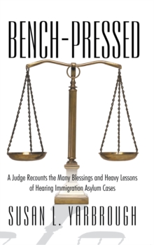 Image for Bench-Pressed: A Judge Recounts the Many Blessings and Heavy Lessons of Hearing Immigration Asylum Cases