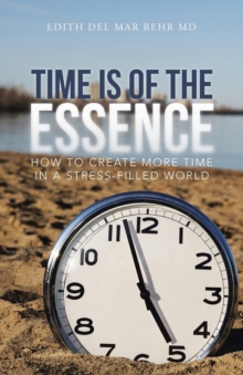 Image for Time Is of the Essence : How to Create More Time in a Stress-Filled World
