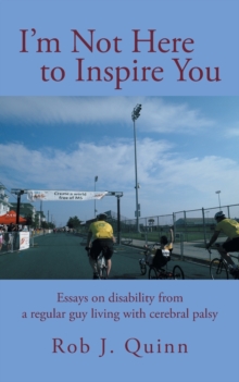 Image for I'm Not Here to Inspire You : Essays on Disability from a Regular Guy Living with Cerebral Palsy